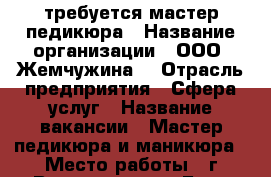 требуется мастер педикюра › Название организации ­ ООО “Жемчужина“ › Отрасль предприятия ­ Сфера услуг › Название вакансии ­ Мастер педикюра и маникюра › Место работы ­ г.Владивосток › База расчета процента ­ от выручки › Возраст от ­ 25 › Возраст до ­ 55 - Приморский край, Владивосток г. Работа » Вакансии   . Приморский край,Владивосток г.